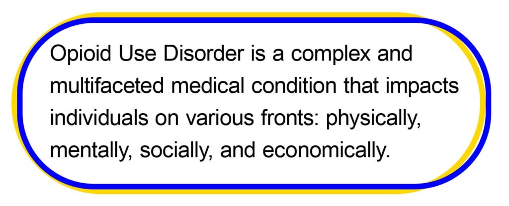 Opioid Use Disorder is a complex and multifaceted medical condition that impacts individuals on various fronts: physically, mentally, socially, and economically. 